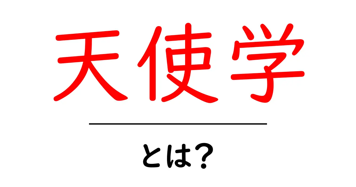 天使学・とは？初心者でもわかる基礎解説と魅力の全体像共起語・同意語・対義語も併せて解説！