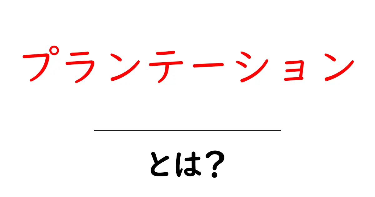 プランテーションとは?初心者にもわかる意味と歴史の解説共起語・同意語・対義語も併せて解説!