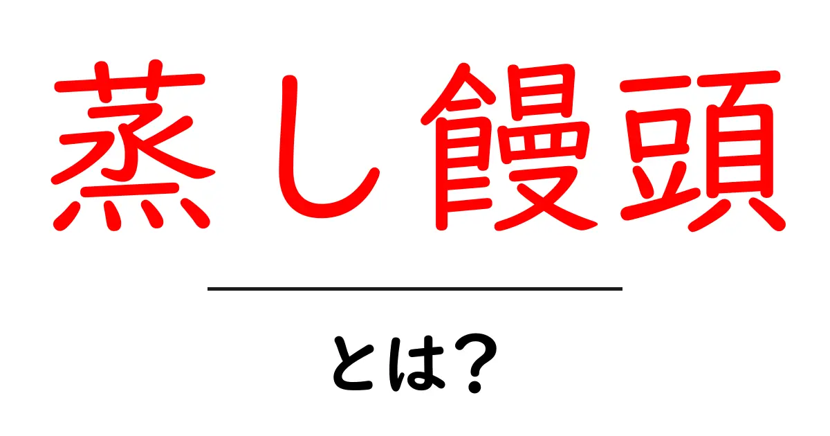 蒸し饅頭とは？初心者にも分かる基本と美味しい楽しみ方共起語・同意語・対義語も併せて解説！