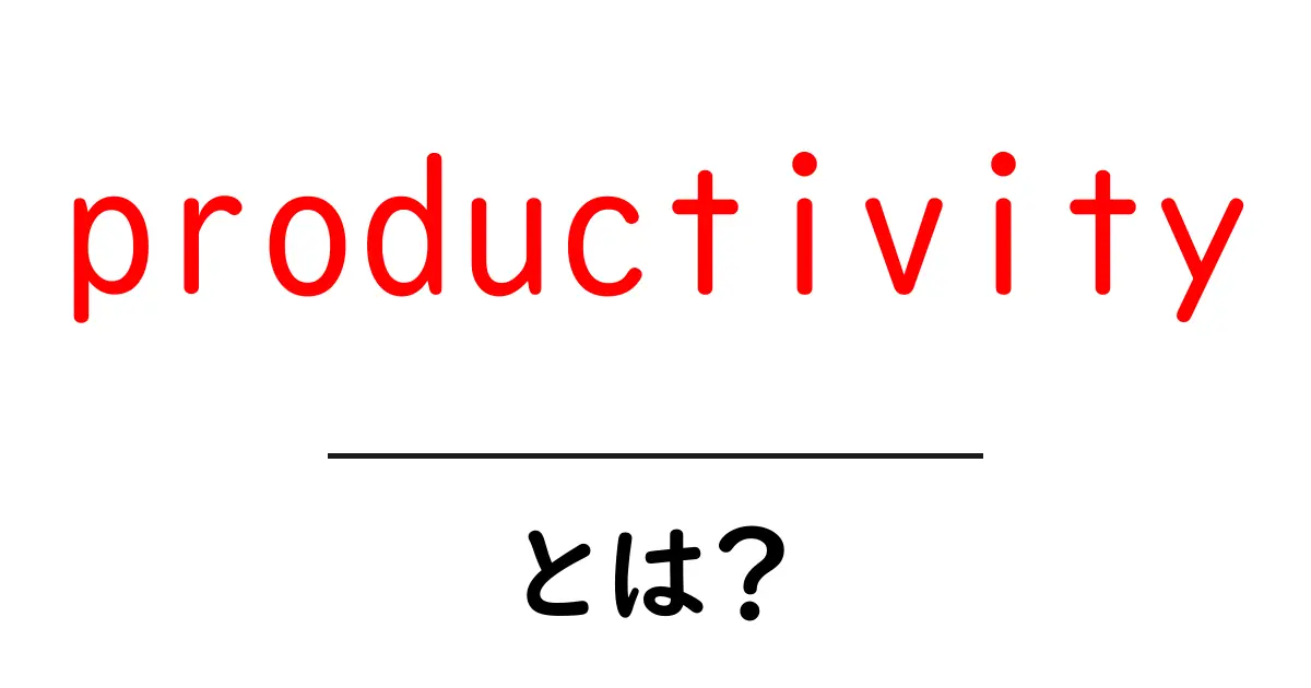 productivityとは?初心者向けガイド:仕事と生活を効率化する基本の考え方共起語・同意語・対義語も併せて解説!