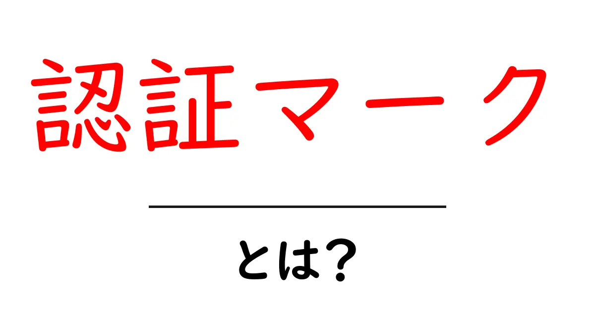 認証マークとは？初心者が知っておく基本と安全に選ぶコツ共起語・同意語・対義語も併せて解説！