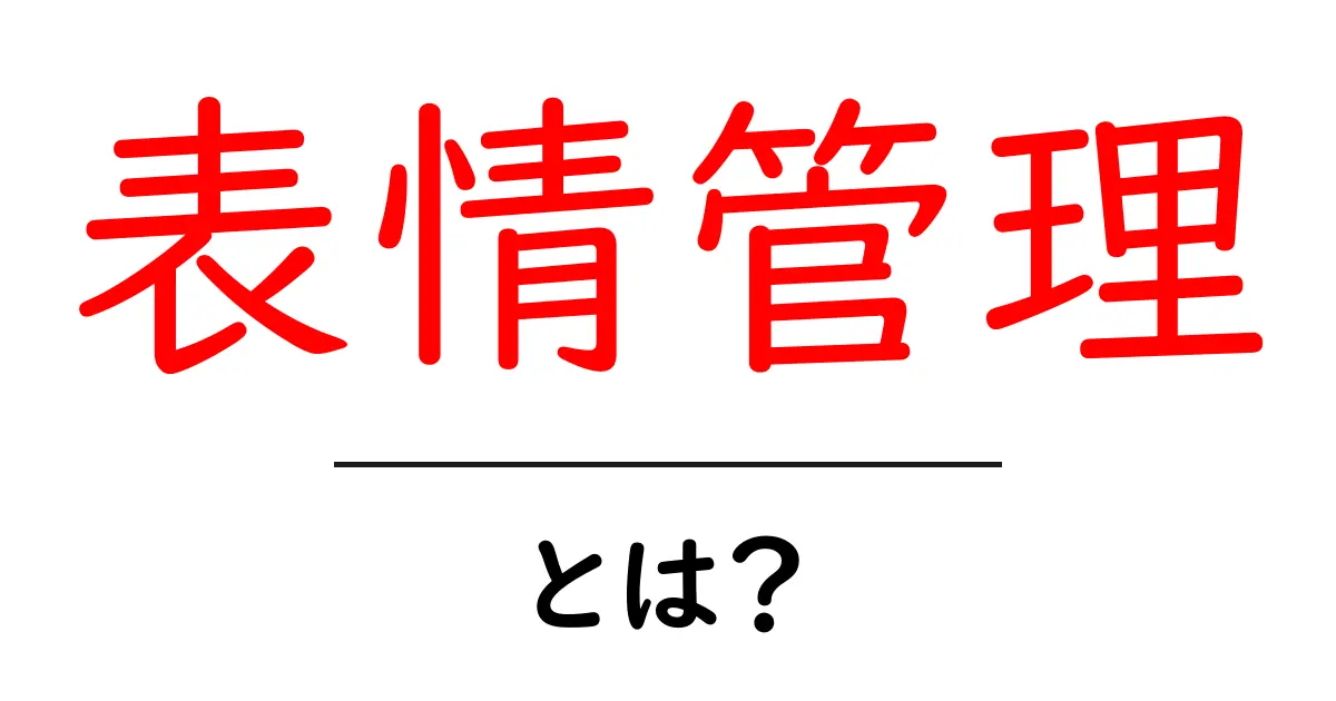 表情管理・とは?初心者にもわかる基本とコツ共起語・同意語・対義語も併せて解説!