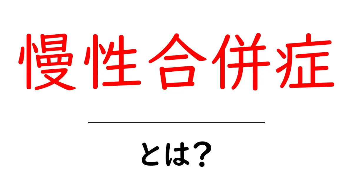 慢性合併症・とは?初心者にもわかる基礎ガイド共起語・同意語・対義語も併せて解説!