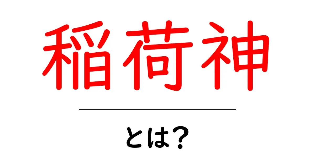 稲荷神・とは? 初心者が知っておく基本と信仰の実態共起語・同意語・対義語も併せて解説!