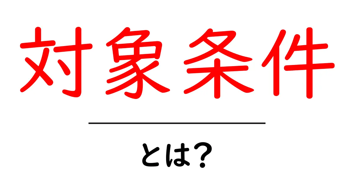 対象条件・とは?初心者にも分かる基本と使い方ガイド共起語・同意語・対義語も併せて解説!