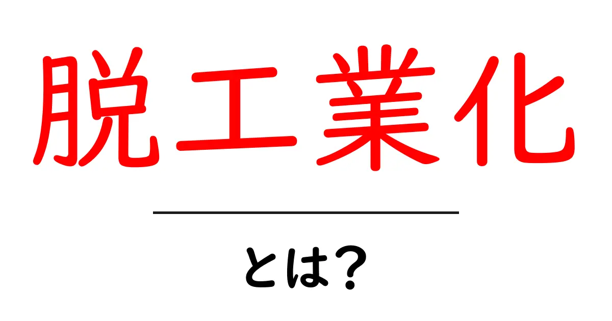 脱工業化とは？初心者にも分かる脱工業化の基本と現代社会への影響共起語・同意語・対義語も併せて解説！