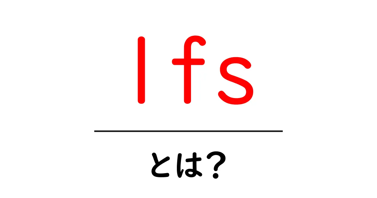 lfsとは？初心者向けに解説するLFS（Large File Storage）の基本と使い方共起語・同意語・対義語も併せて解説！