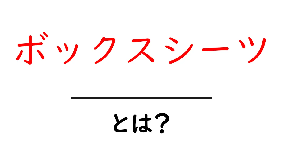 ボックスシーツとは？ 基本の意味から選び方・お手入れまで徹底解説共起語・同意語・対義語も併せて解説！