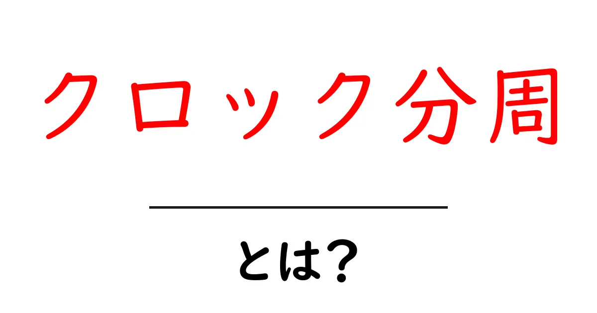 クロック分周・とは？初心者でも分かる基本と仕組みをやさしく解説共起語・同意語・対義語も併せて解説！