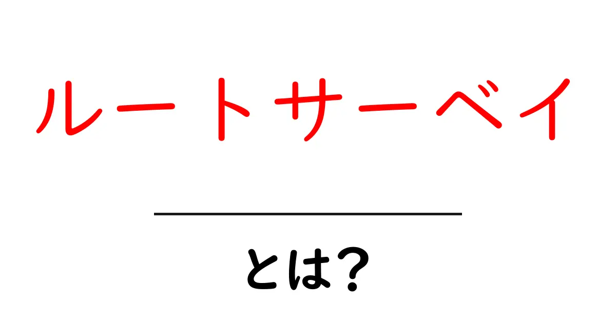 ルートサーベイ・とは?初心者でも分かる基本ガイド共起語・同意語・対義語も併せて解説!
