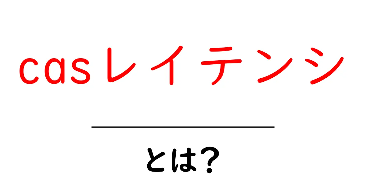 casレイテンシ・とは?初心者向け解説で役立つ基礎知識共起語・同意語・対義語も併せて解説!