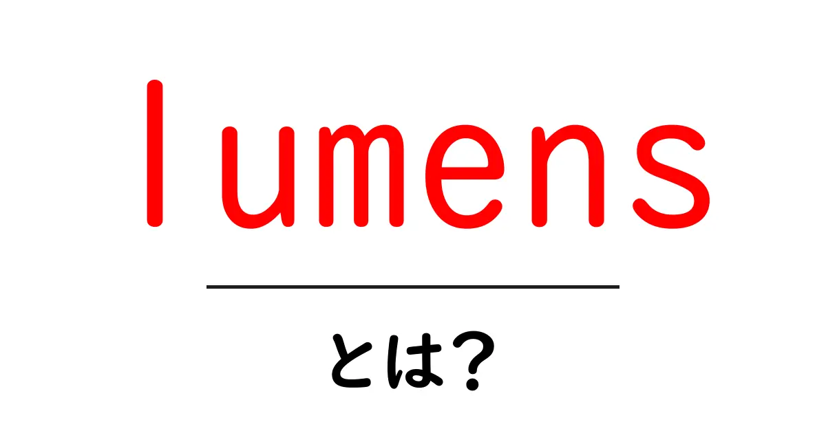 lumens・とは?照明の明るさを理解するための入門ガイド共起語・同意語・対義語も併せて解説!