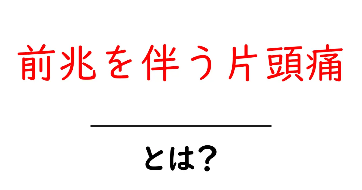 前兆を伴う片頭痛とは何か?原因と対策を徹底解説共起語・同意語・対義語も併せて解説!