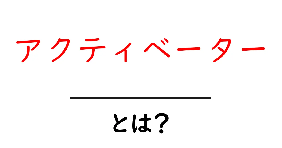 アクティベーターとは？初心者でもわかる意味と身近な使い方共起語・同意語・対義語も併せて解説！