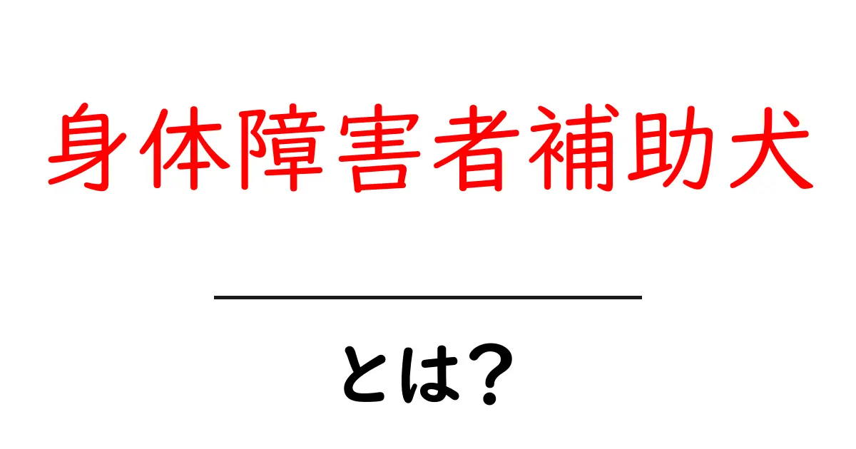 身体障害者補助犬とは?初心者にもわかるやさしい解説ガイド共起語・同意語・対義語も併せて解説!