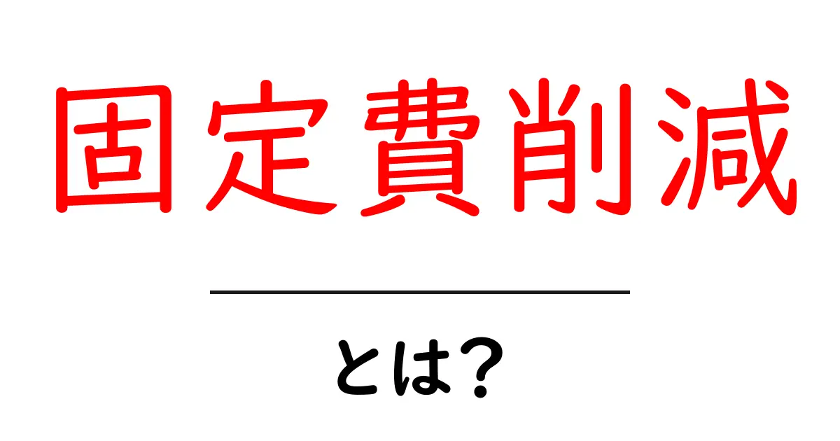 固定費削減・とは?初心者が知っておく基本と今日から実践できる方法共起語・同意語・対義語も併せて解説!