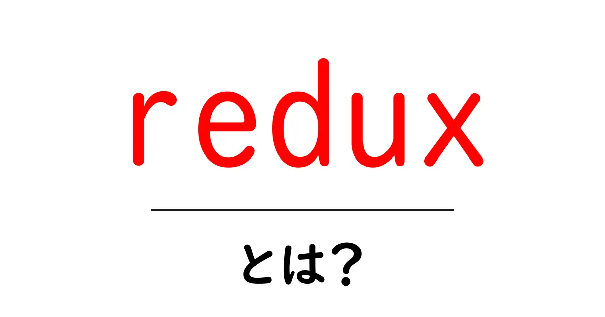 redux・とは？初心者が最短で覚える基本と使い方のコツ共起語・同意語・対義語も併せて解説！
