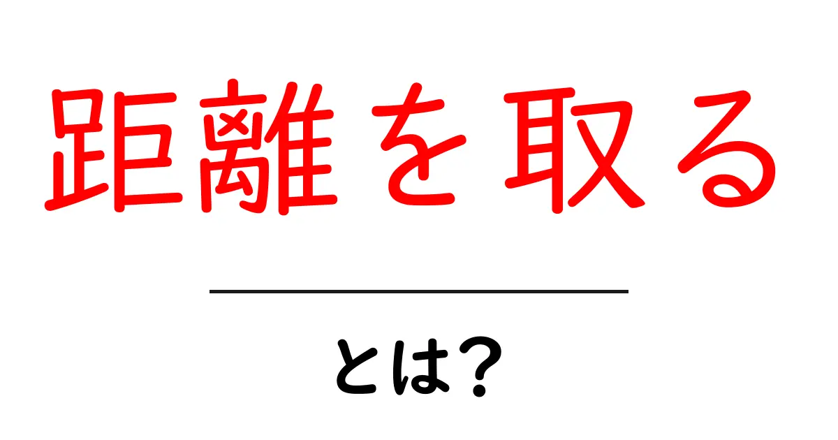 距離を取るとは？初心者向け解説：意味と使い方をやさしく学ぶ共起語・同意語・対義語も併せて解説！