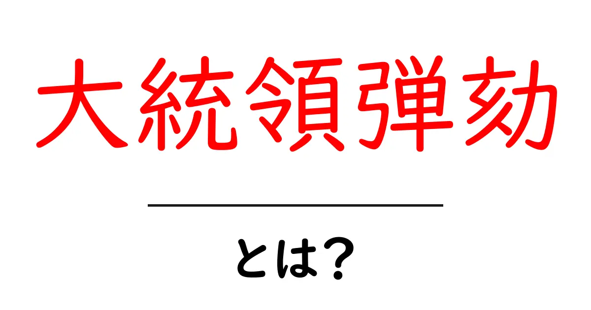 大統領弾劾とは？初心者にもわかる基本ガイドと歴史のポイント共起語・同意語・対義語も併せて解説！