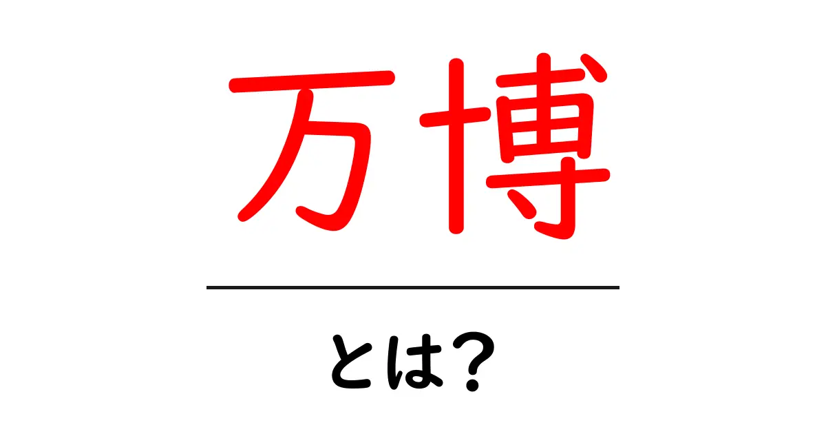 万博とは？初心者にもわかる基本と歴史の解説共起語・同意語・対義語も併せて解説！