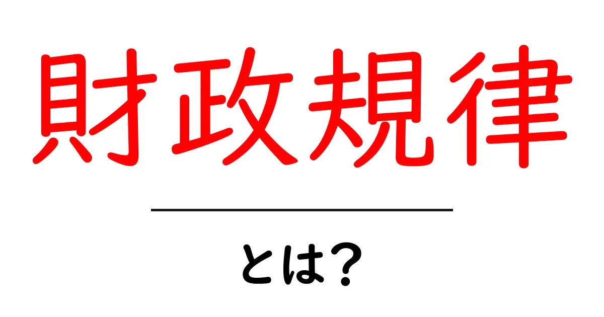 財政規律・とは?初心者にやさしく解説する入門ガイド共起語・同意語・対義語も併せて解説!