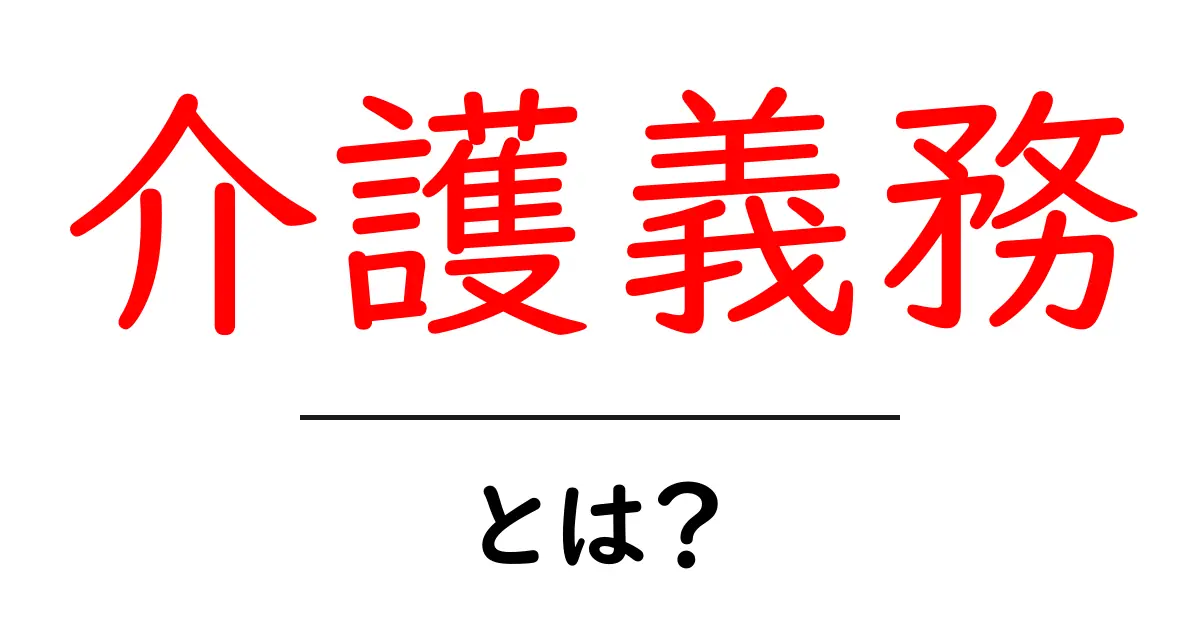 介護義務とは?初心者にもわかる基本とポイント共起語・同意語・対義語も併せて解説!