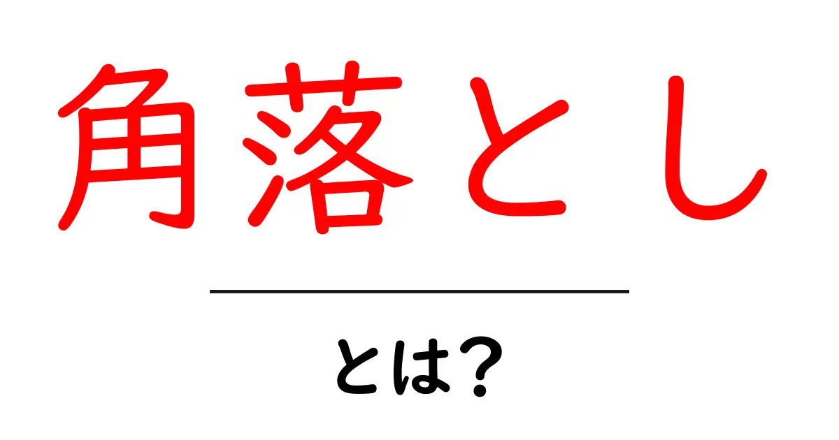 角落とし・とは？初心者にもわかる基本と実践ガイド共起語・同意語・対義語も併せて解説！