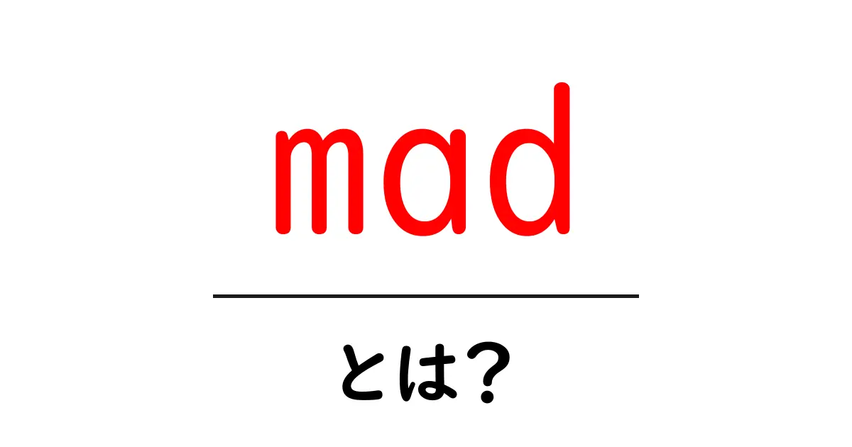 mad・とは?初心者向けにわかる意味と使い方ガイド共起語・同意語・対義語も併せて解説!