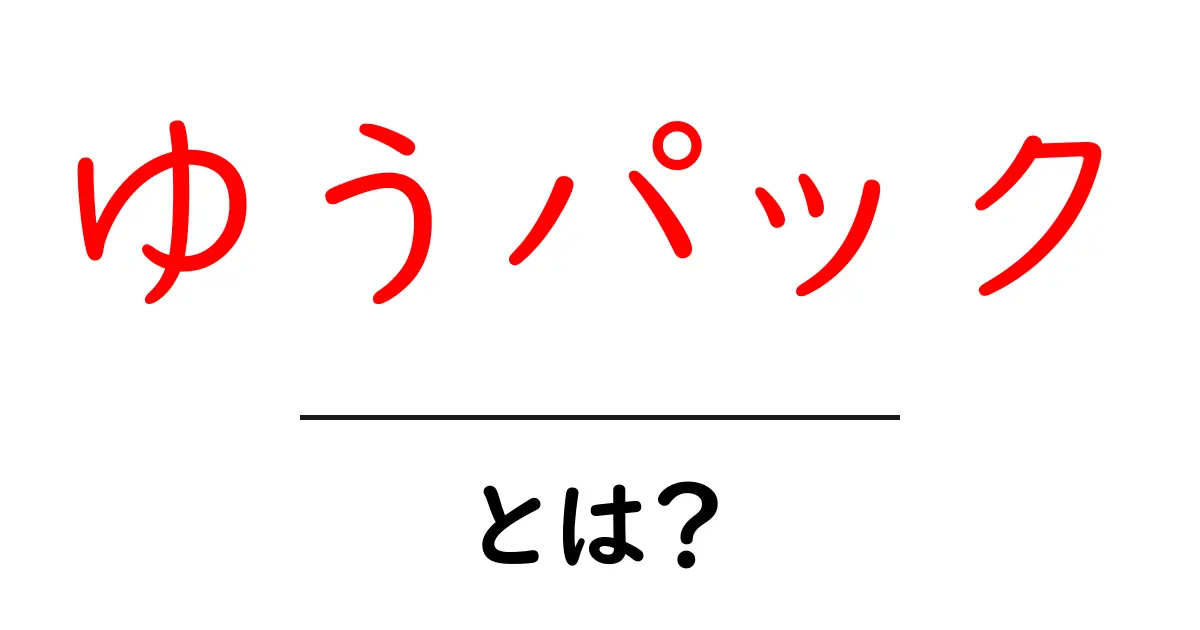 ゆうパック・とは？初心者でも分かる基本ガイド共起語・同意語・対義語も併せて解説！