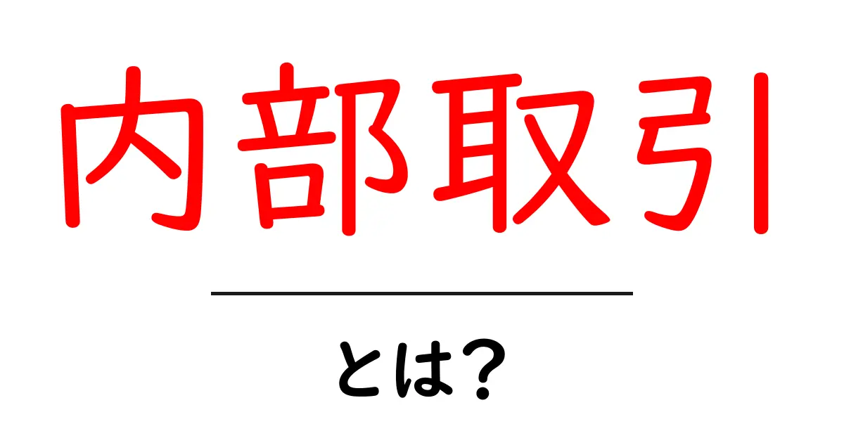内部取引とは？初心者にも分かる徹底解説とよくある誤解を解くガイド共起語・同意語・対義語も併せて解説！