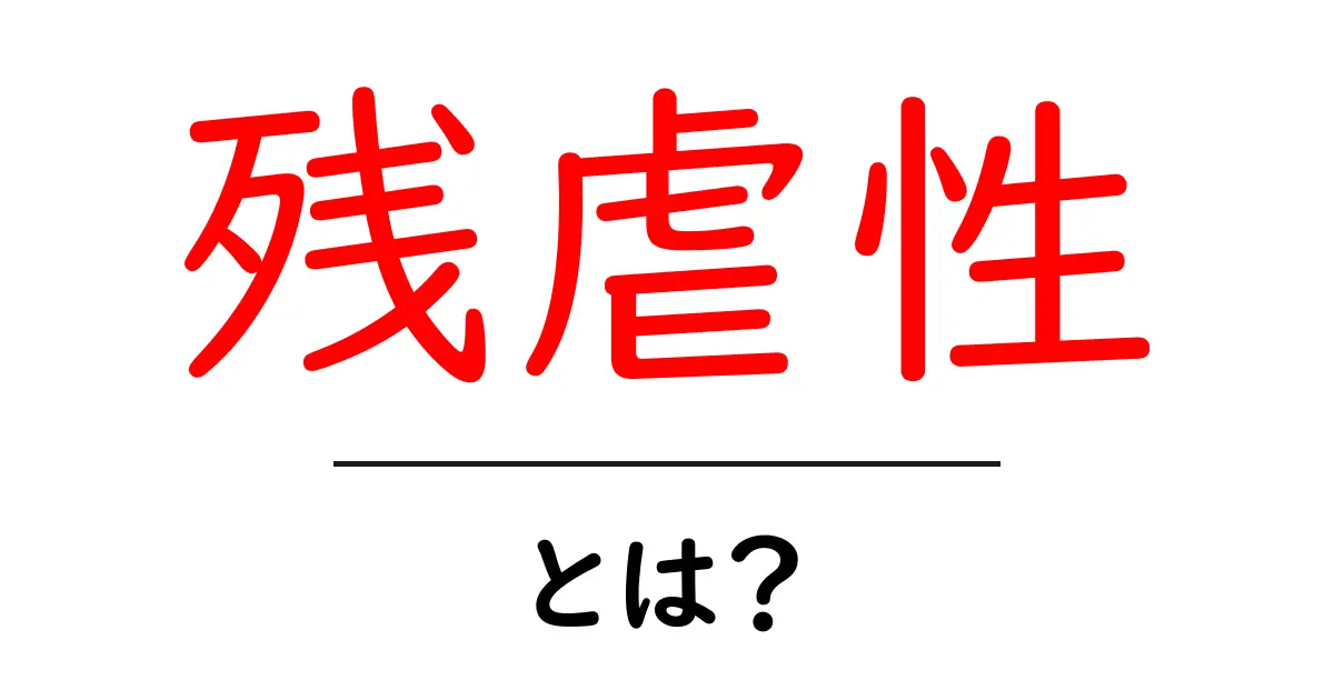 残虐性・とは?初心者向けに解説する基礎と見分け方共起語・同意語・対義語も併せて解説!