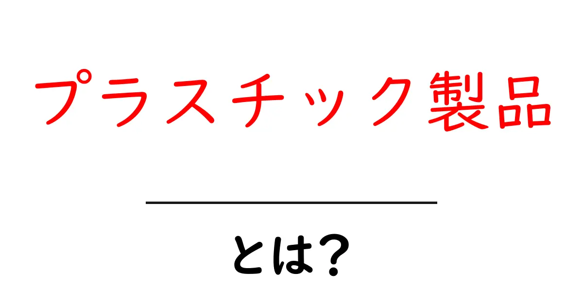 プラスチック製品・とは?初心者にもわかる基礎ガイド共起語・同意語・対義語も併せて解説!