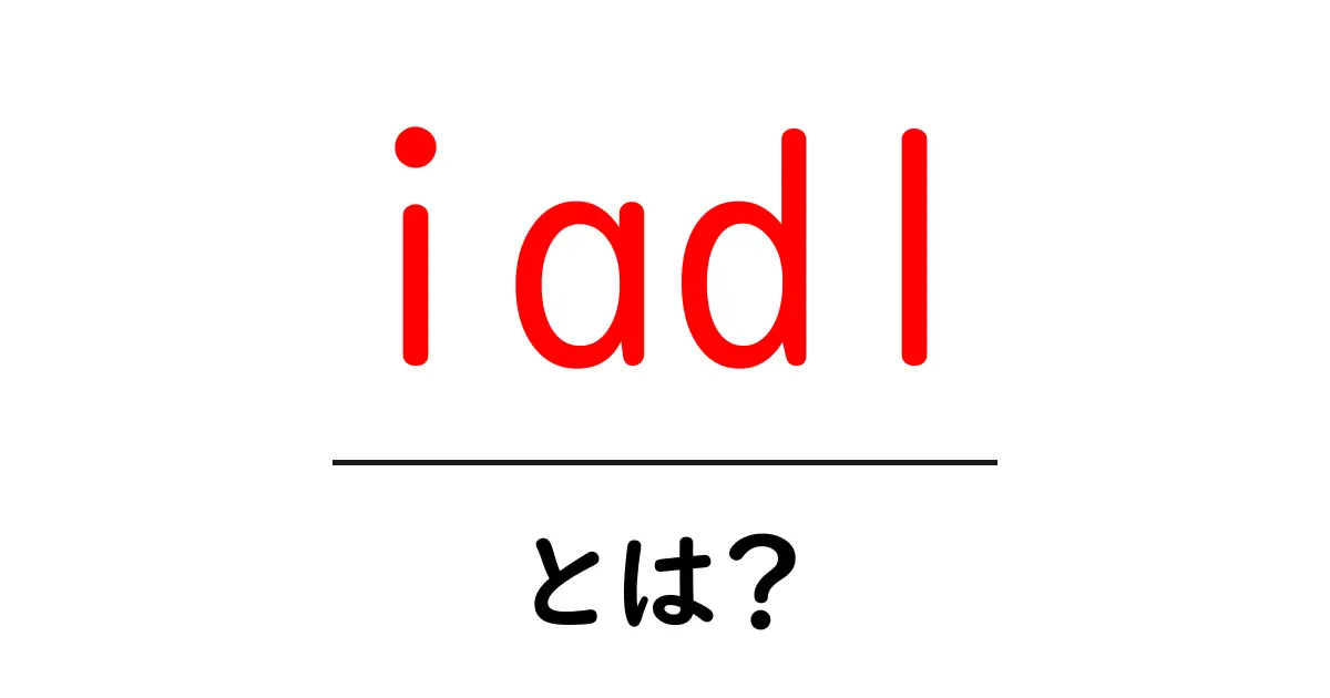 iadl・とは？初心者でもわかる基本ガイド共起語・同意語・対義語も併せて解説！
