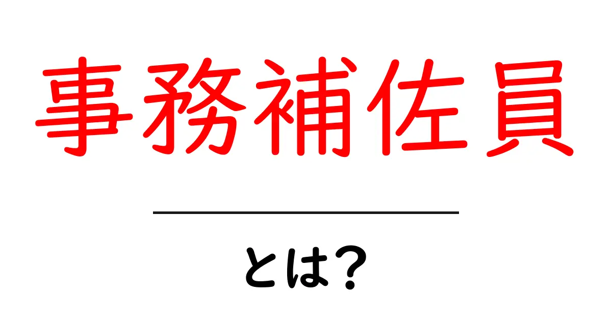 事務補佐員・とは？初心者でもわかる役割と仕事内容を詳しく解説共起語・同意語・対義語も併せて解説！
