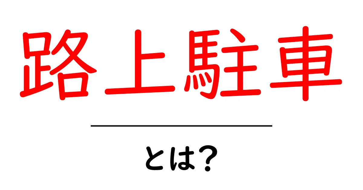 路上駐車とは？初心者でも分かる基本解説とルールのポイント共起語・同意語・対義語も併せて解説！