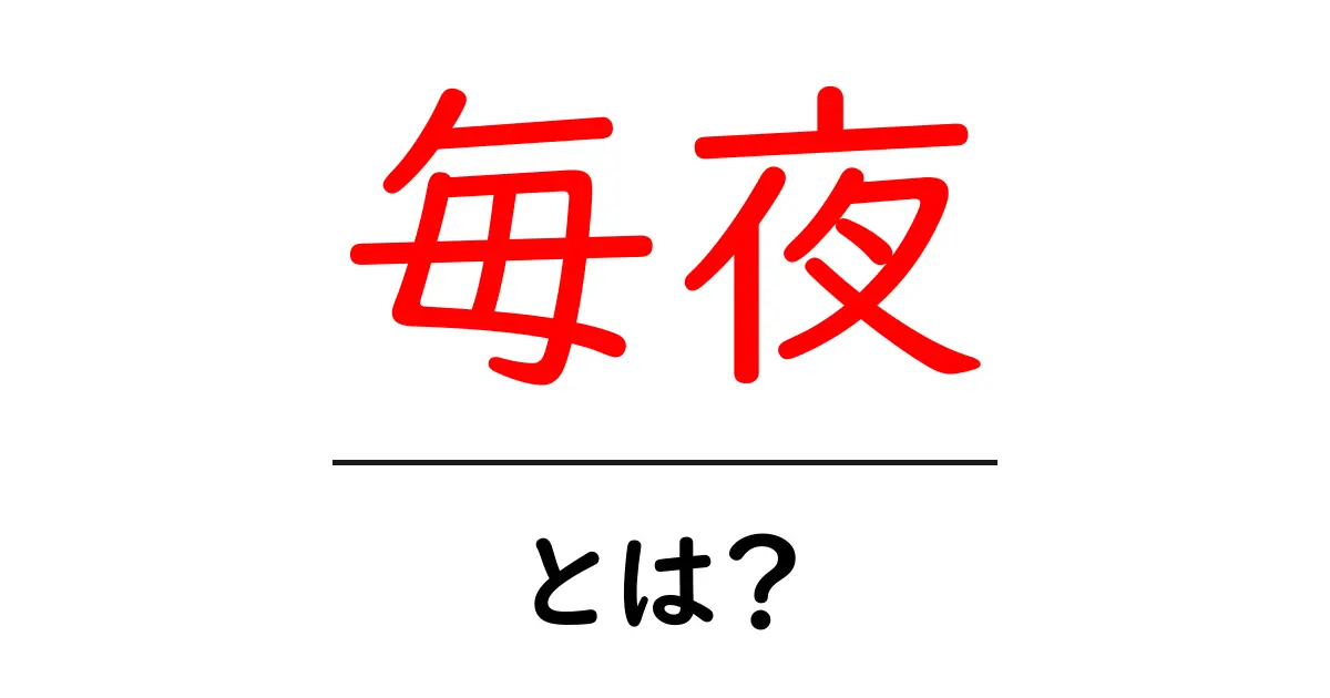 毎夜・とは？初心者にも分かる意味と使い方ガイド共起語・同意語・対義語も併せて解説！