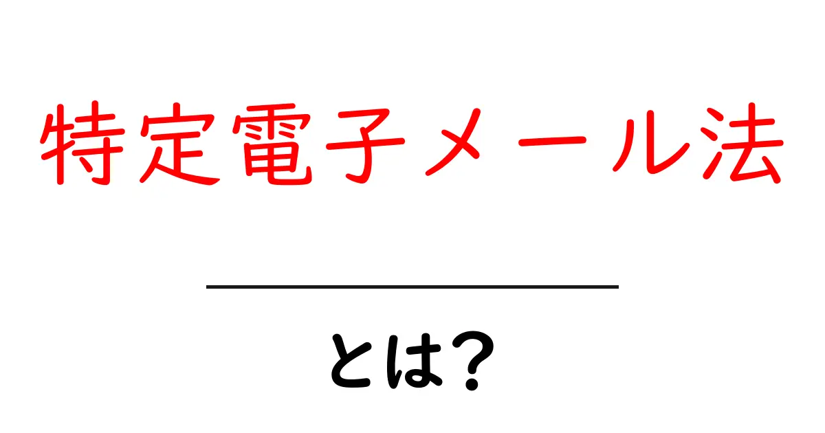 特定電子メール法とは?初心者向け解説と実務ポイント共起語・同意語・対義語も併せて解説!