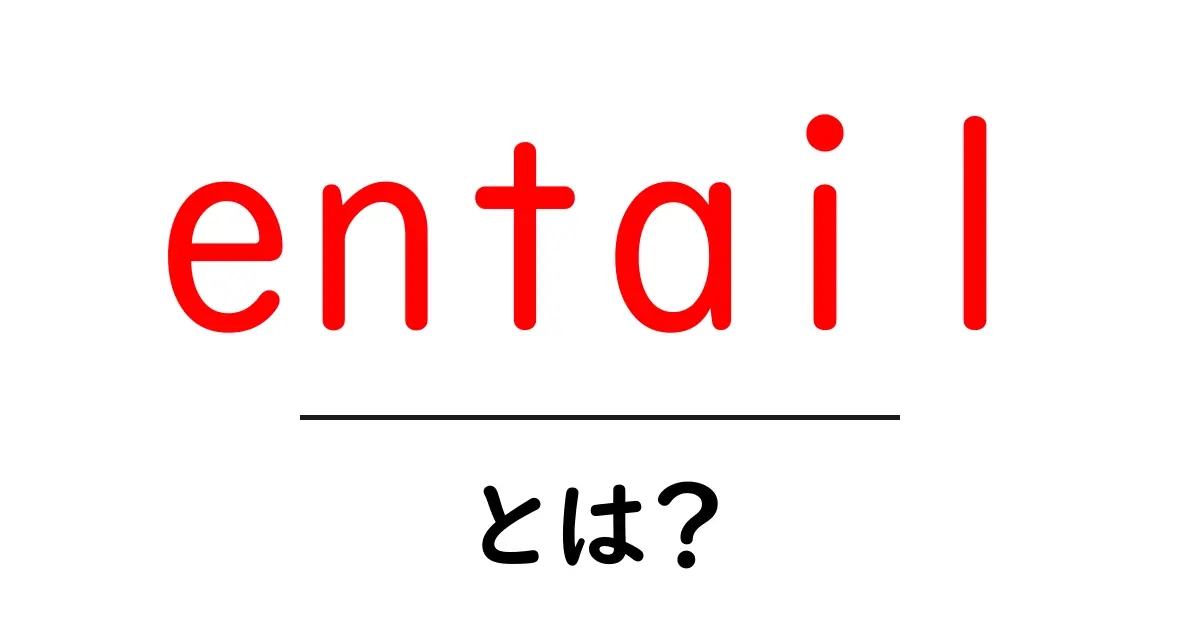 entailとは？意味と使い方を初心者向けに分かりやすく解説共起語・同意語・対義語も併せて解説！