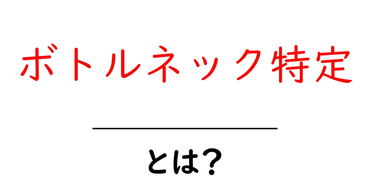 ボトルネック特定とは？初心者向けに解く原因発見と改善の基本ガイド共起語・同意語・対義語も併せて解説！