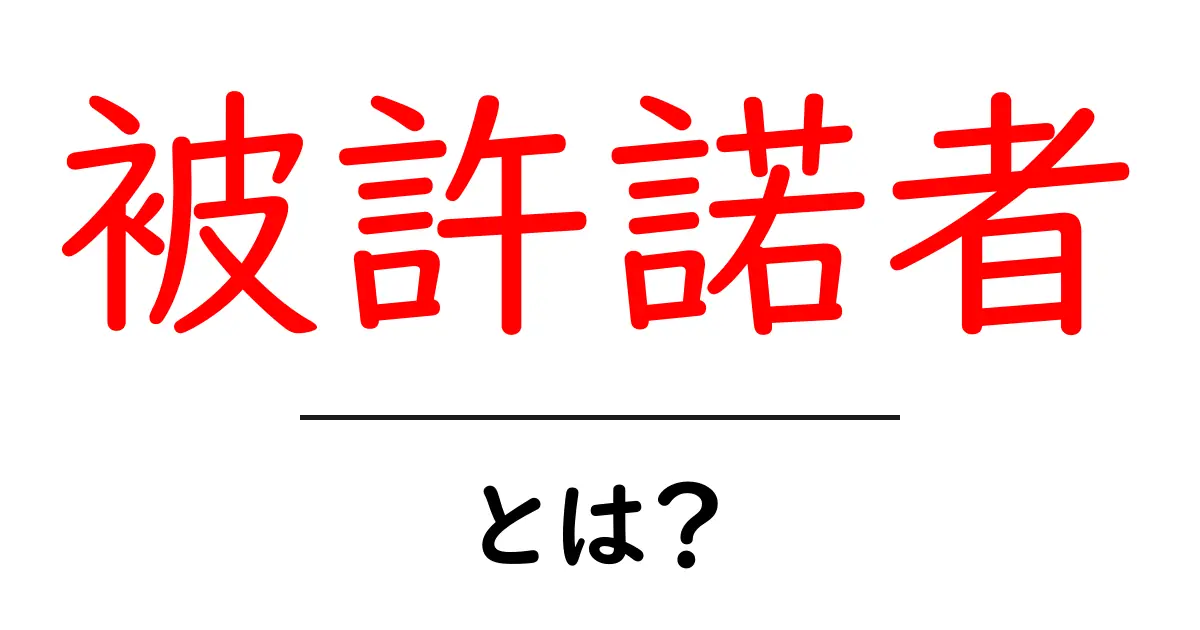 被許諾者とは？初心者にも分かる意味と使い方ガイド共起語・同意語・対義語も併せて解説！