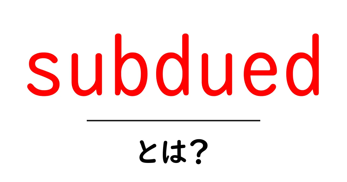 subdued・とは?初心者にもわかる意味と使い方の完全ガイド共起語・同意語・対義語も併せて解説!