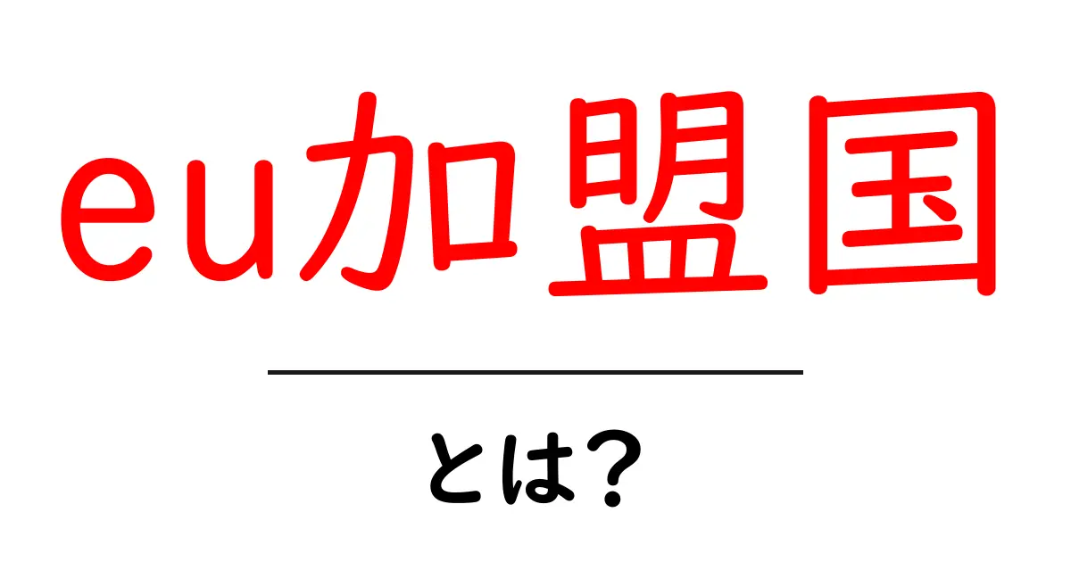 eu加盟国とは？初心者にもわかる基礎知識と最新の加盟国リスト共起語・同意語・対義語も併せて解説！