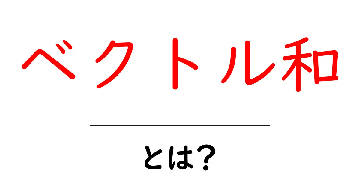 ベクトル和・とは?を徹底解説|初心者でも分かる数学共起語・同意語・対義語も併せて解説!