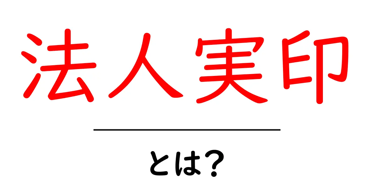 法人実印・とは？初心者向けのわかりやすい解説と使い方共起語・同意語・対義語も併せて解説！