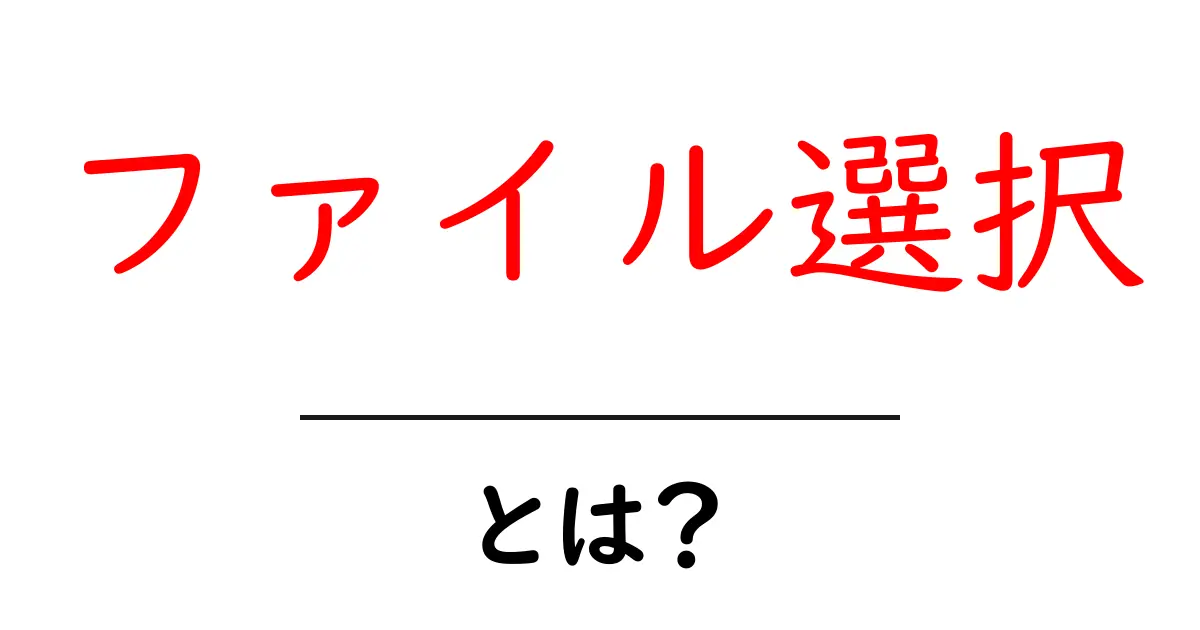 ファイル選択・とは？初心者のための基礎ガイドと使い方のコツ共起語・同意語・対義語も併せて解説！