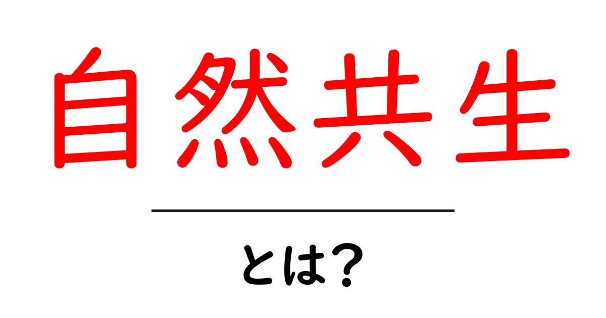 自然共生とは？初心者にもわかる分かりやすい解説と実践ヒント共起語・同意語・対義語も併せて解説！