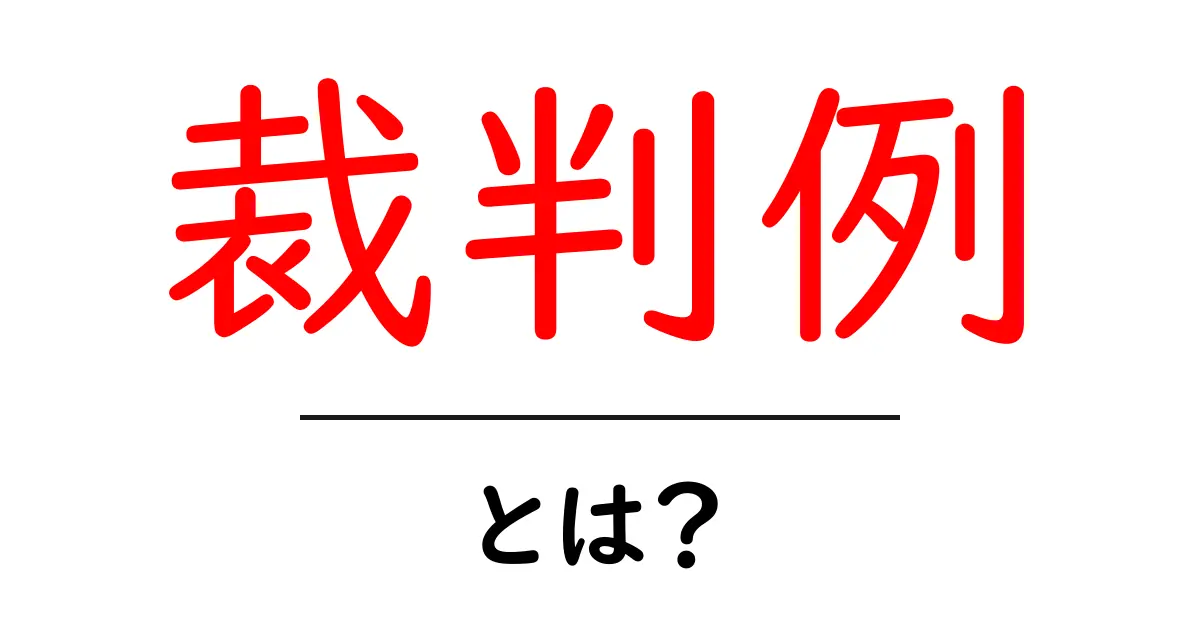裁判例・とは？初心者にもやさしく解く読み方と用語解説共起語・同意語・対義語も併せて解説！