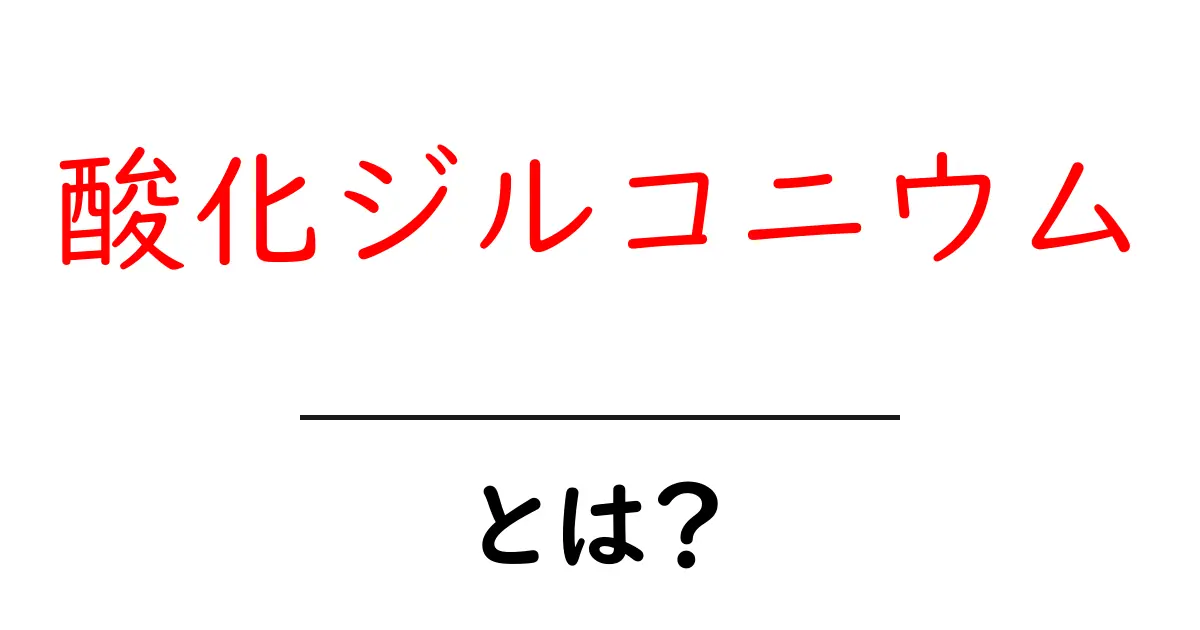 酸化ジルコニウムとは?初心者が押さえる基本ガイド共起語・同意語・対義語も併せて解説!