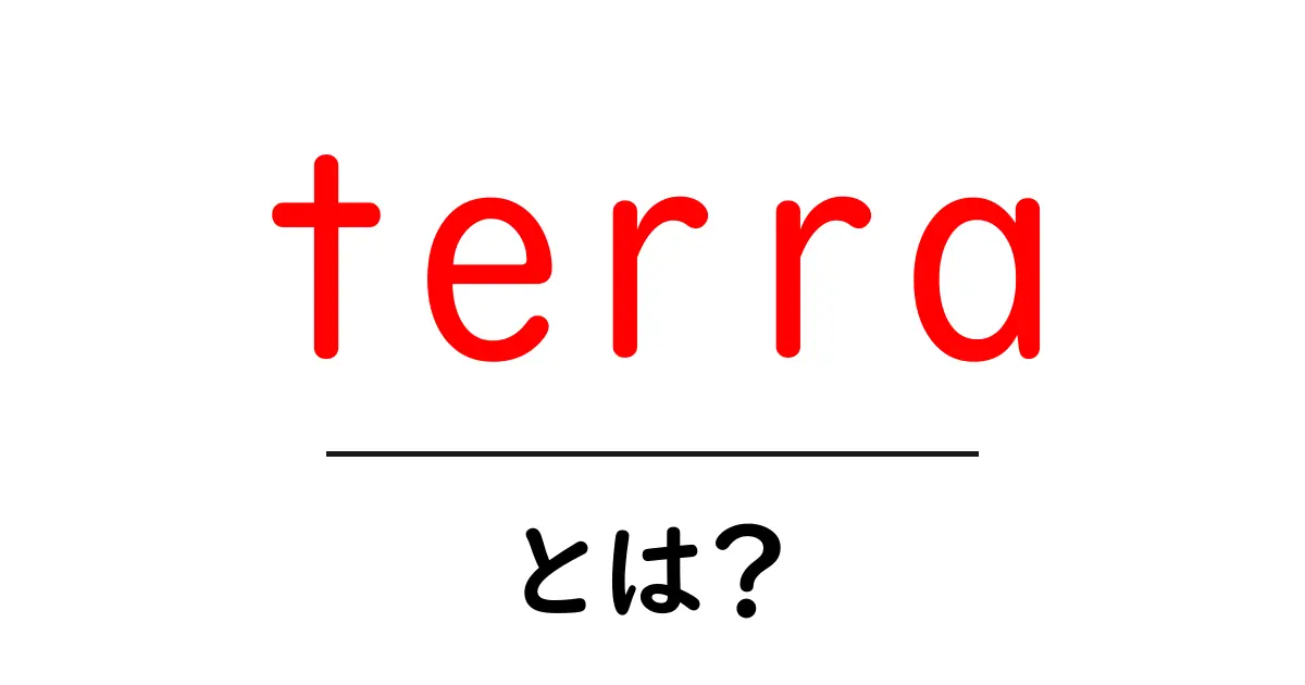 terra・とは？初心者でもわかる基本と使い方ガイド共起語・同意語・対義語も併せて解説！