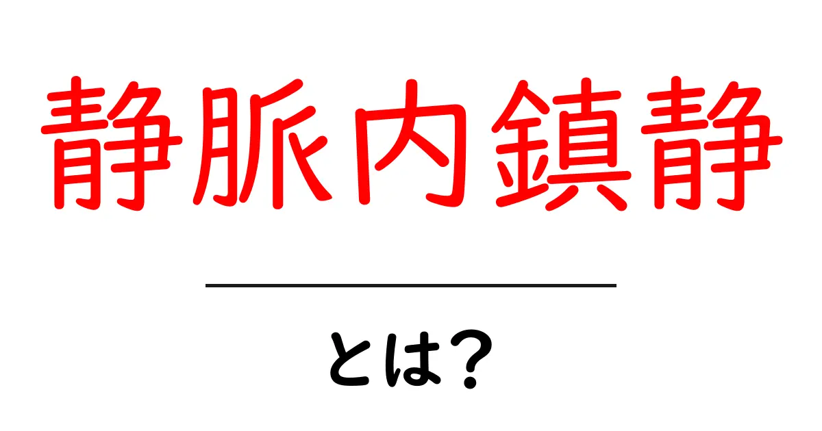 静脈内鎮静とは？初心者向けのやさしい解説共起語・同意語・対義語も併せて解説！